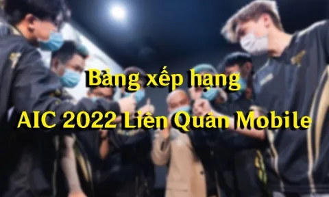 Bảng xếp hạng AIC 2022 Liên Quân Mobile mới nhất