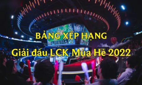 Bảng xếp hạng LCK Mùa Hè 2022 LMHT mới nhất