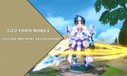 Code Cửu Thiên Mobile mới nhất 9/2022 và cách nhập giftcode