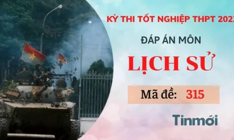 Đáp án đề thi môn Lịch sử mã đề 315 kỳ thi THPT Quốc gia 2022