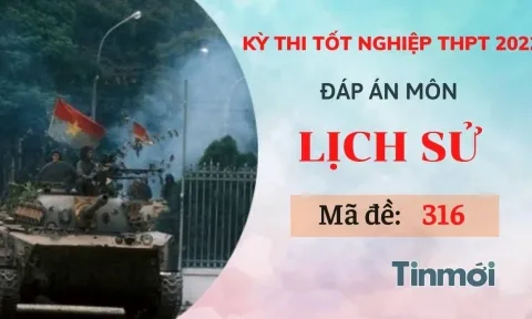 Đáp án đề thi môn Lịch sử mã đề 316 kỳ thi THPT Quốc gia 2022