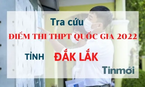 Tra cứu điểm thi THPT Quốc gia 2022 tỉnh Đắk Lắk