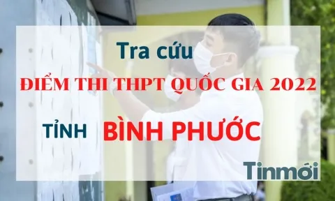 Tra cứu điểm thi THPT Quốc gia 2022 tỉnh Bình Phước