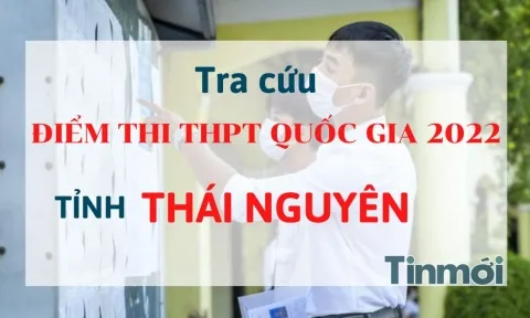 Tra cứu điểm thi THPT Quốc gia 2022 tỉnh Thái Nguyên