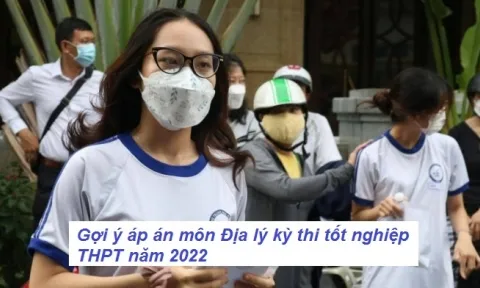 Gợi ý đáp án đề thi môn Địa Lý kỳ thi THPT Quốc Gia 2022 mã đề 321