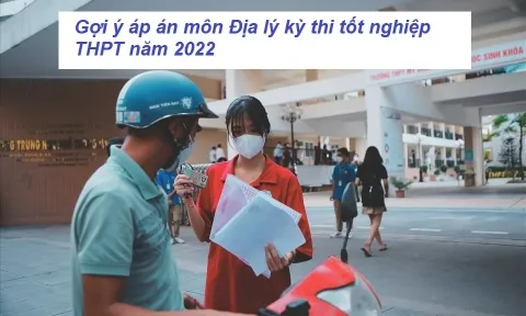 Gợi ý đáp án đề thi môn Địa Lý kỳ thi THPT Quốc Gia 2022 mã đề 323