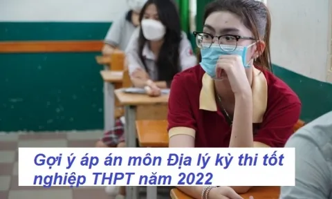 Gợi ý đáp án đề thi môn Địa Lý kỳ thi THPT Quốc Gia 2022 mã đề 322 