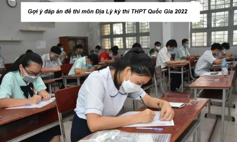 Gợi ý đáp án đề thi môn Địa Lý kỳ thi THPT Quốc Gia 2022 mã đề 316