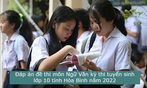 Đáp án đề thi môn Ngữ Văn kỳ thi tuyển sinh lớp 10 tỉnh Hòa Bình năm 2022