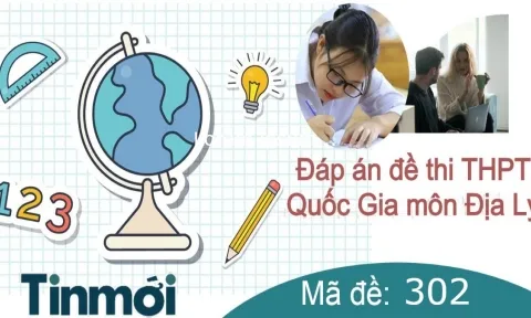 Đáp án đề thi môn Địa Lý THPT Quốc Gia 2022 mã đề 302 nhanh và chuẩn xác 