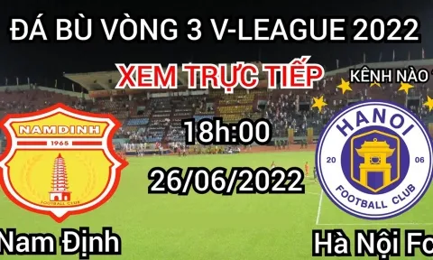 Trực tiếp Nam Định vs Hà Nội, link xem trực tiếp Nam Định vs Hà Nội: 18h00 ngày 26/6