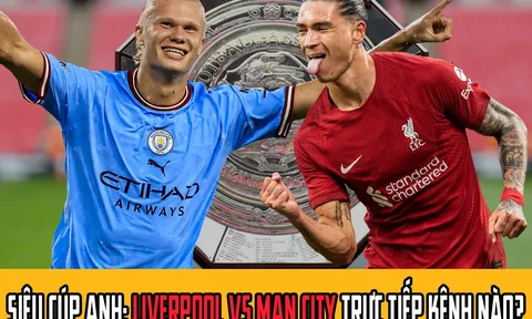 Liverpool vs Man City trực tiếp kênh nào? Link trực tiếp bóng đá Man City vs Liverpool Siêu Cúp Anh