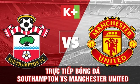 Xem trực tiếp bóng đá Southampton vs MU ở đâu, kênh nào? Link xem trực tiếp Ngoại hạng Anh Full HD