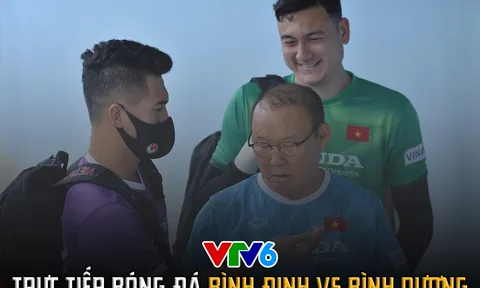 Trực tiếp bóng đá Bình Định vs Bình Dương ở đâu kênh nào?Trực tiếp VTV6 Bình Định đấu với Bình Dưong