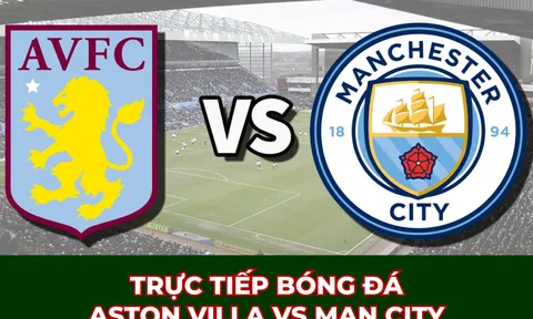 Xem trực tiếp bóng đá Aston Villa vs Man City ở đâu, kênh nào? Link xem trực tiếp Ngoại hạng Anh