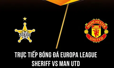 Xem trực tiếp bóng đá MU vs Sheriff ở đâu, kênh nào? Link xem trực tiếp MU Europa League Full HD