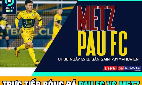 Xem trực tiếp bóng đá Pau FC vs Metz ở đâu, kênh nào? Trực tiếp bóng đá hôm nay - Quang Hải Pau FC