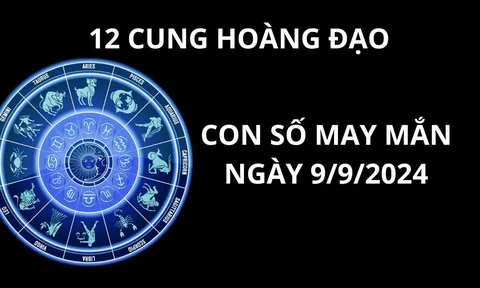 Tử vi ngày 9/9, chọn con số may mắn số đẹp cho 12 cung hoàng đạo gặt hái thành công, may mắn giàu có