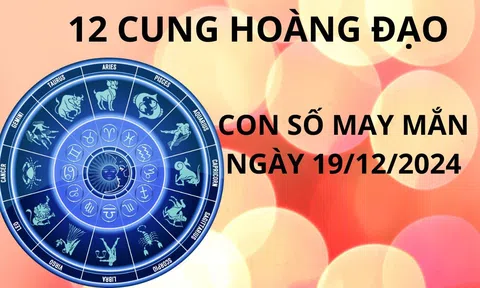 Tử vi ngày 19/12 con số may mắn vét cạn lộc trời cho 12 chòm sao đổi đời giàu có nhanh chóng