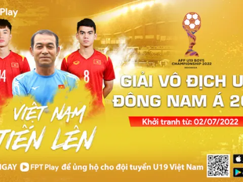 FPT Play phát sóng trực tiếp giải vô địch U19 Đông Nam Á 2022