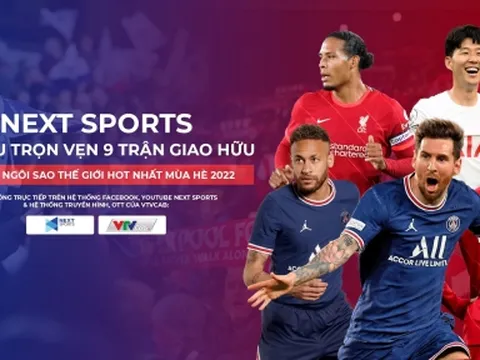 Next sports sở hữu trọn vẹn 9 trận giao hữu với các ngôi sao thế giới hot nhất mùa hè 2022