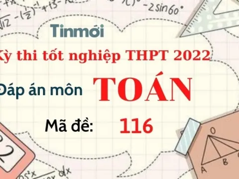 Đáp án đề thi môn Toán mã đề 116 kỳ thi THPT Quốc gia 2022