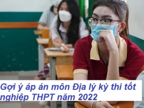 Gợi ý đáp án đề thi môn Địa Lý kỳ thi THPT Quốc Gia 2022 mã đề 322 