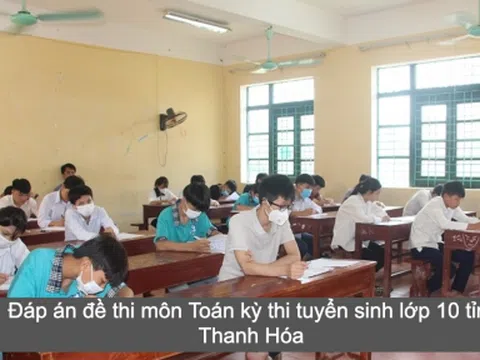 Đáp án đề thi lớp 10 môn Toán tỉnh Thanh Hóa 2022 chính xác và nhanh nhất 