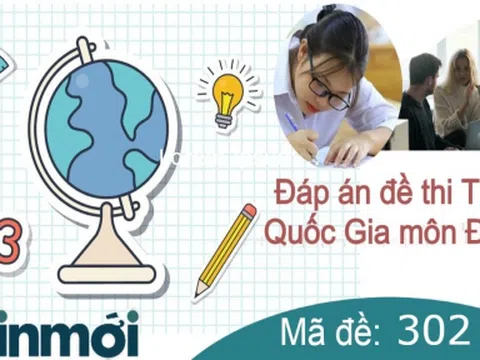 Đáp án đề thi môn Địa Lý THPT Quốc Gia 2022 mã đề 302 nhanh và chuẩn xác 