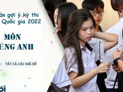 Đáp án môn Tiếng Anh kì thi tốt nghiệp THPT 2022 tất cả các mã đề nhanh nhất, chính xác nhất