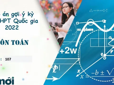 Đáp án môn Toán mã đề 107 thi tốt nghiệp THPT Quốc Gia 2022 nhanh nhất, chính xác nhất