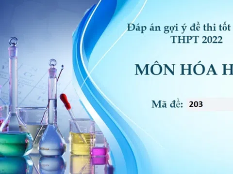 Đáp án môn Hóa học mã đề 203 kì thi THPT Quốc gia 2022 nhanh nhất, chính xác nhất