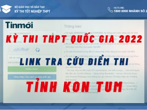 Tra cứu điểm thi THPT Quốc gia 2022 tỉnh Kon Tum cực nhanh, cực chuẩn