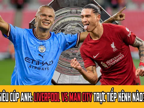 Liverpool vs Man City trực tiếp kênh nào? Link trực tiếp bóng đá Man City vs Liverpool Siêu Cúp Anh