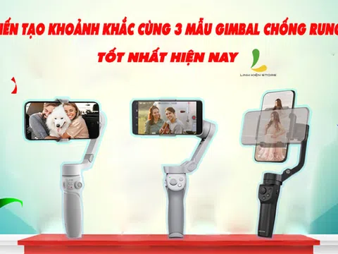 Kiến tạo khoảnh khắc cùng 3 mẫu gimbal chống rung tốt nhất hiện nay