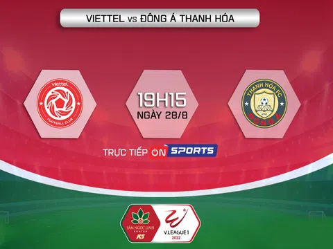 Trực tiếp bóng đá Viettel vs Thanh Hóa 28/8 - Vòng 14 V.League 2022 - Link trực tiếp trên OnSports