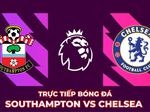 Xem trực tiếp bóng đá Southampton vs Chelsea ở đâu, kênh nào? Link xem Ngoại hạng Anh Full HD
