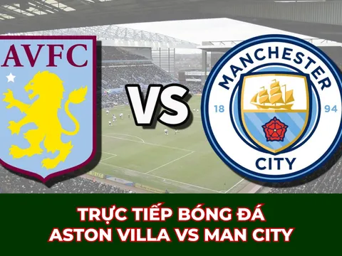 Xem trực tiếp bóng đá Aston Villa vs Man City ở đâu, kênh nào? Link xem trực tiếp Ngoại hạng Anh