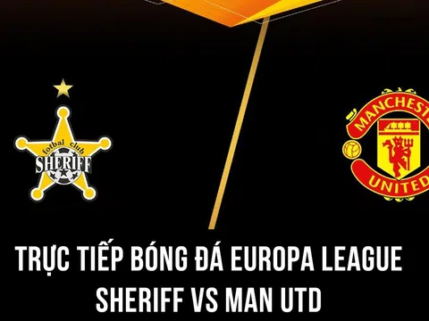 Xem trực tiếp bóng đá MU vs Sheriff ở đâu, kênh nào? Link xem trực tiếp MU Europa League Full HD