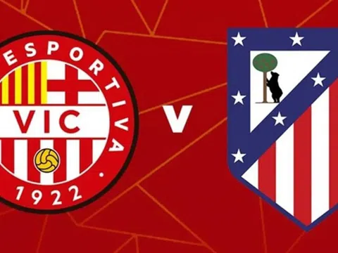 UE Vic vs Atletico Madrid (01h00, 1/11): Đẳng cấp chênh lệch; Cơ hội thị uy sức mạnh