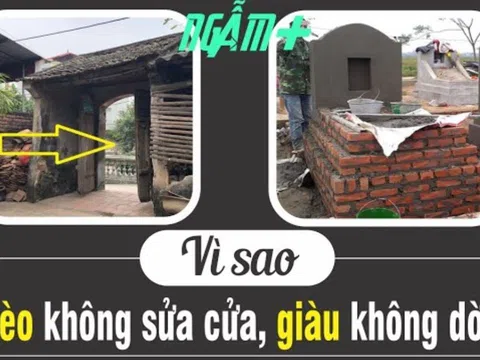 Ông bà ta dặn chẳng sai: 'Nghèo không sửa cửa, giàu không dời mộ', con cháu không nghe chỉ thiệt