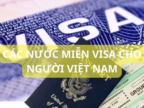 Chỉ cần hộ chiếu, công dân Việt Nam được miễn visa vào 55 nước sau, nắm bắt ngay kẻo thiệt thòi