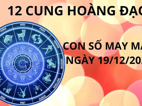 Tử vi ngày 19/12 con số may mắn vét cạn lộc trời cho 12 chòm sao đổi đời giàu có nhanh chóng