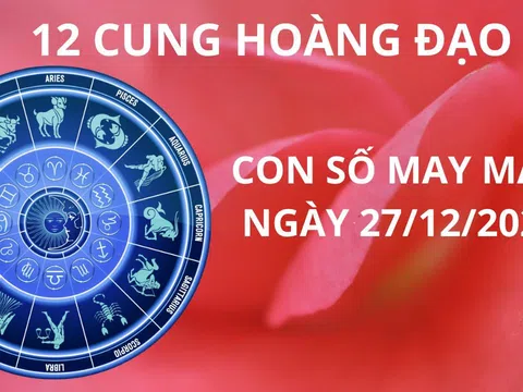 Tử vi ngày 27/12 con số may mắn trời ban lộc 12 cung hoàng đạo nhanh chóng trả nợ đón năm mới giàu sang