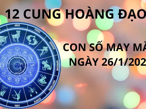 Tử vi ngày 26/1 con số may mắn cho các cung hoàng đạo cơ hội giàu lên trông thấy ai nhanh thì trúng lớn