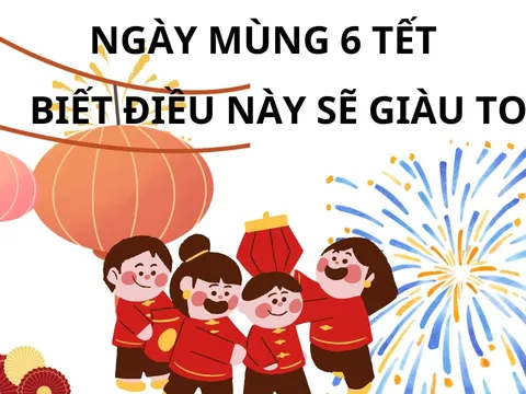 Ý nghĩa đặc biệt của ngày mùng 6 Tết, vì sao khai xuân ngày này, nhớ điều này để rước tài lộc giàu có