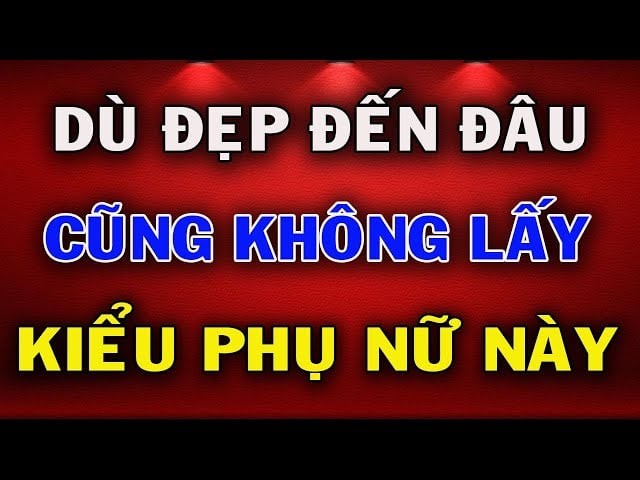 Những kiểu phụ nữ không nên lấy làm vợ