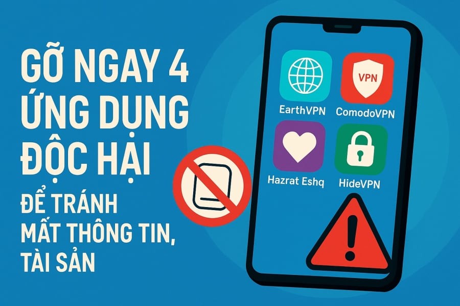 Người dùng cần gỡ bỏ ngay 4 ứng dụng VPN giả mạo để tránh nguy cơ mất dữ liệu cá nhân và tài sản.