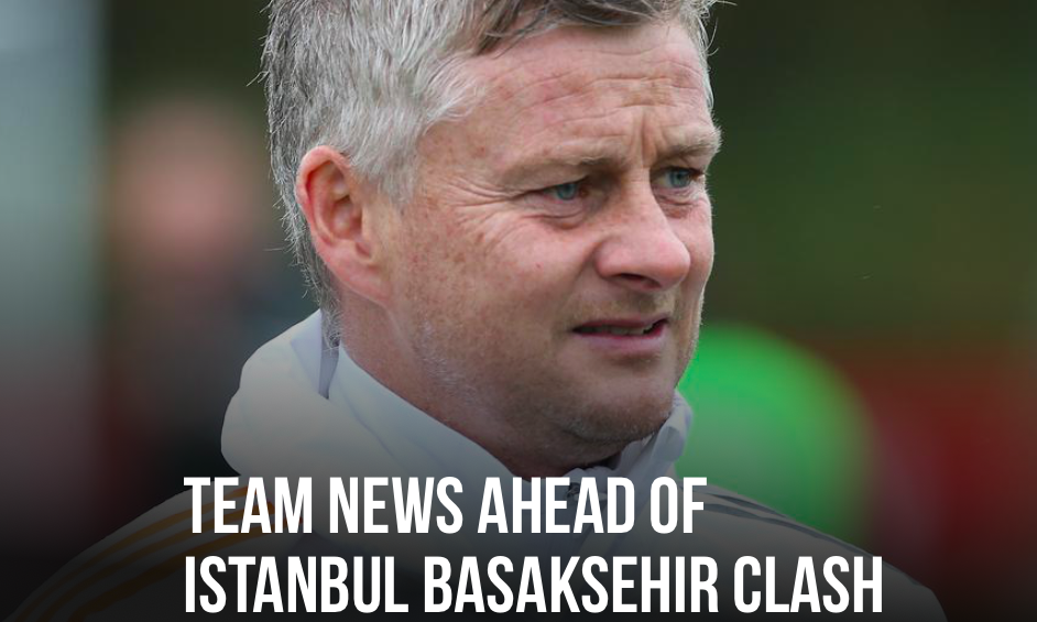 MAN UTD TEAM NEWS AHEAD OF ISTANBUL BASAKSEHIR CLASH - Bóng Đá
