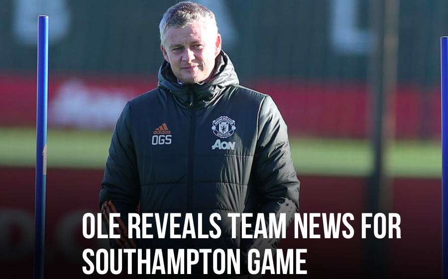 OLE REVEALS UTD TEAM NEWS FOR SOUTHAMPTON GAME - Bóng Đá